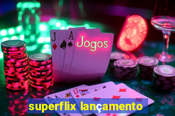 superflix lançamento